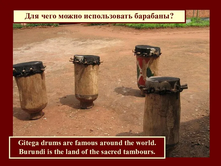 Gitega drums are famous around the world. Burundi is the land