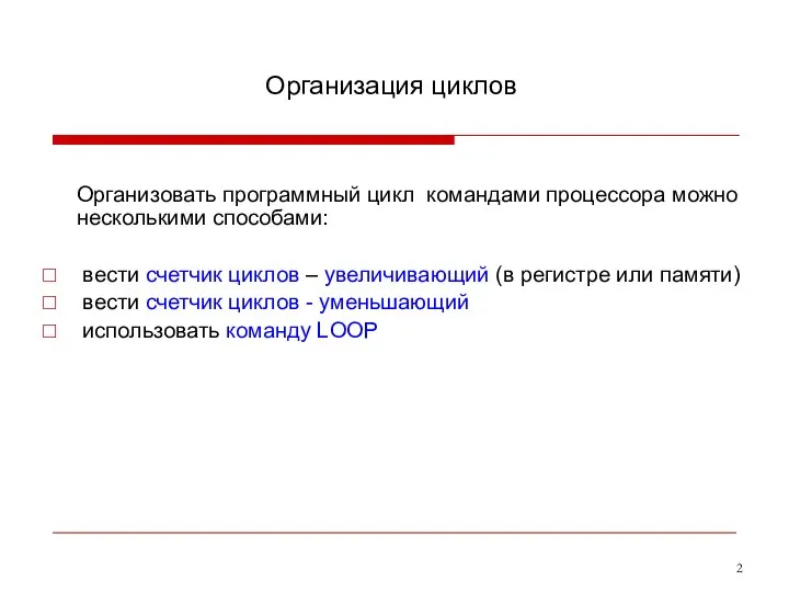 Организация циклов Организовать программный цикл командами процессора можно несколькими способами: вести