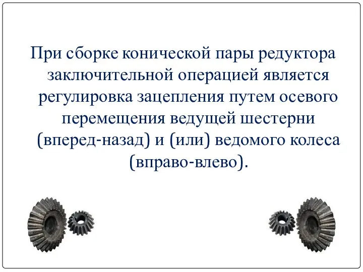 При сборке конической пары редуктора заключительной операцией является регулировка зацепления путем