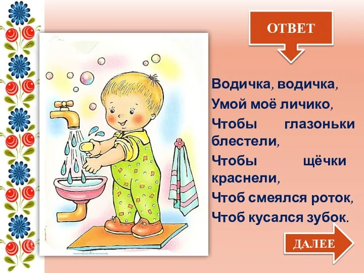 Водичка, водичка, Умой моё личико, Чтобы глазоньки блестели, Чтобы щёчки краснели,