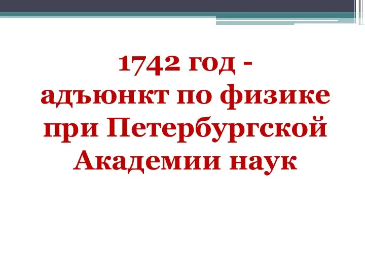 1742 год - адъюнкт по физике при Петербургской Академии наук