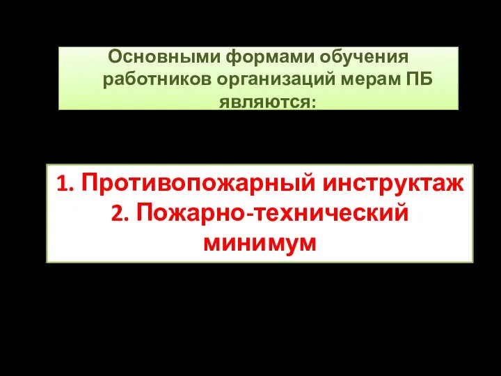 Основными формами обучения работников организаций мерам ПБ являются: 1. Противопожарный инструктаж 2. Пожарно-технический минимум