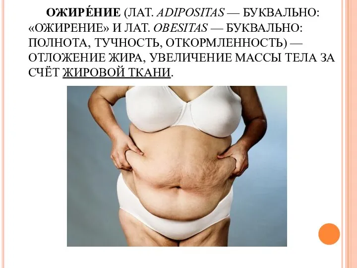 ОЖИРЕ́НИЕ (ЛАТ. ADIPOSITAS — БУКВАЛЬНО: «ОЖИРЕНИЕ» И ЛАТ. OBESITAS — БУКВАЛЬНО: