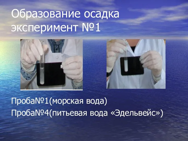 Образование осадка эксперимент №1 Проба№1(морская вода) Проба№4(питьевая вода «Эдельвейс»)