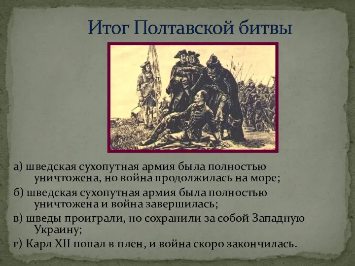 а) шведская сухопутная армия была полностью уничтожена, но война продолжилась на