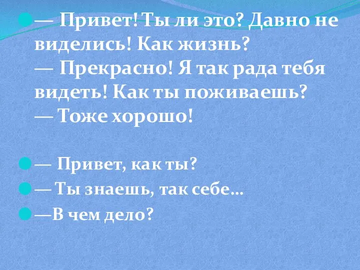 — Привет! Ты ли это? Давно не виделись! Как жизнь? —