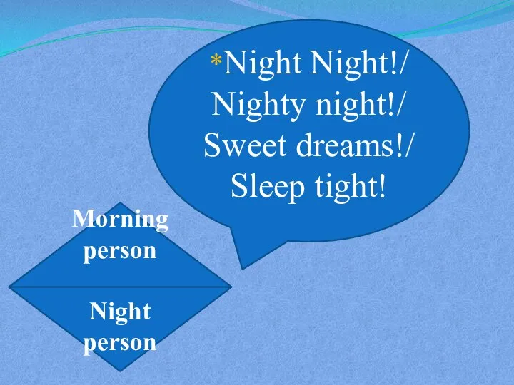 *Night Night!/ Nighty night!/ Sweet dreams!/ Sleep tight! Morning person Night person