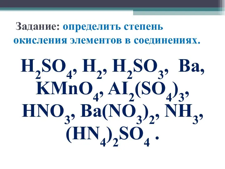 Задание: определить степень окисления элементов в соединениях. H2SO4, Н2, H2SO3, Ва,