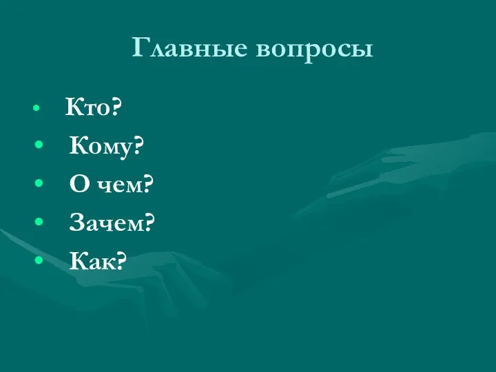 Главные вопросы Кто? Кому? О чем? Зачем? Как?