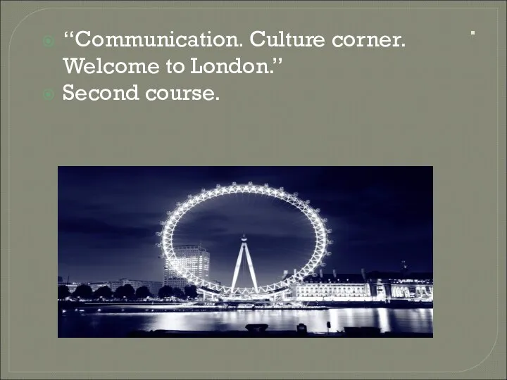 “Communication. Culture corner. Welcome to London.” . “Communication. Culture corner. Welcome