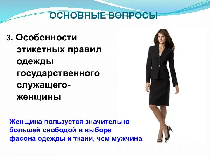 ОСНОВНЫЕ ВОПРОСЫ 3. Особенности этикетных правил одежды государственного служащего-женщины Женщина пользуется