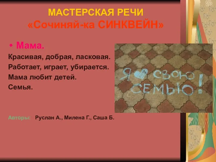 МАСТЕРСКАЯ РЕЧИ «Сочиняй-ка СИНКВЕЙН» Мама. Красивая, добрая, ласковая. Работает, играет, убирается.