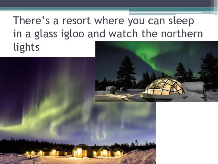 There’s a resort where you can sleep in a glass igloo and watch the northern lights