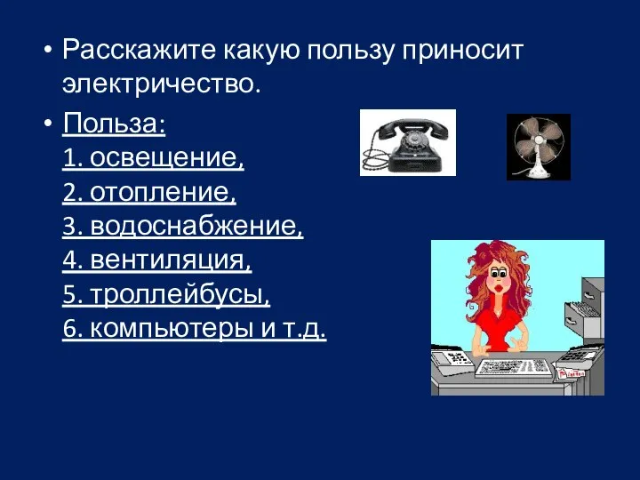 Расскажите какую пользу приносит электричество. Польза: 1. освещение, 2. отопление, 3.