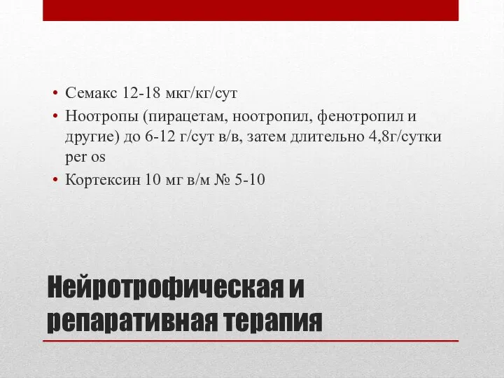 Нейротрофическая и репаративная терапия Семакс 12-18 мкг/кг/сут Ноотропы (пирацетам, ноотропил, фенотропил