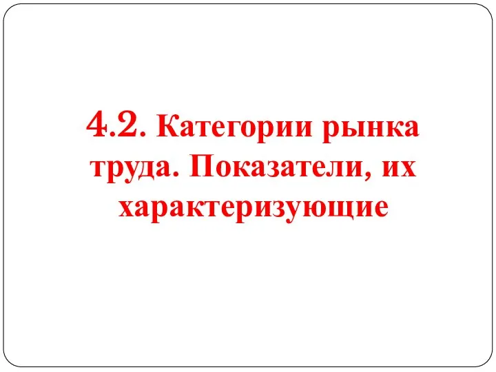 4.2. Категории рынка труда. Показатели, их характеризующие