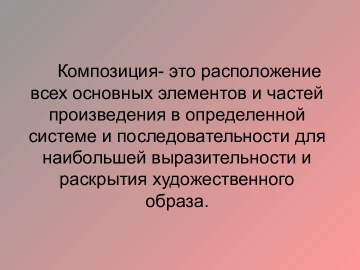 Композиция- это расположение всех основных элементов и частей произведения в определенной