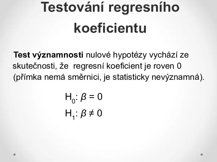 Testování regresního koeficientu Test významnosti nulové hypotézy vychází ze skutečnosti, že