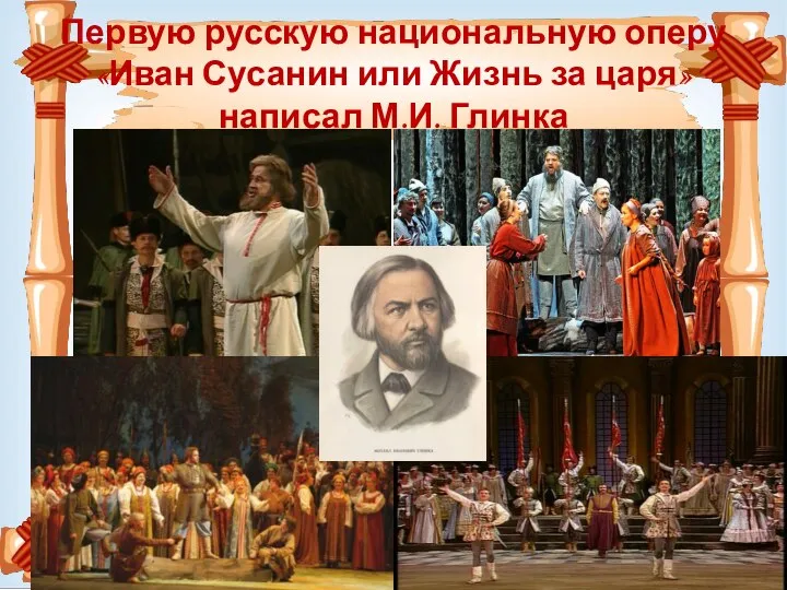 Первую русскую национальную оперу «Иван Сусанин или Жизнь за царя» написал М.И. Глинка
