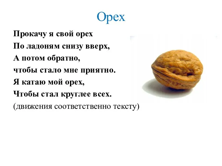 Орех Прокачу я свой орех По ладоням снизу вверх, А потом