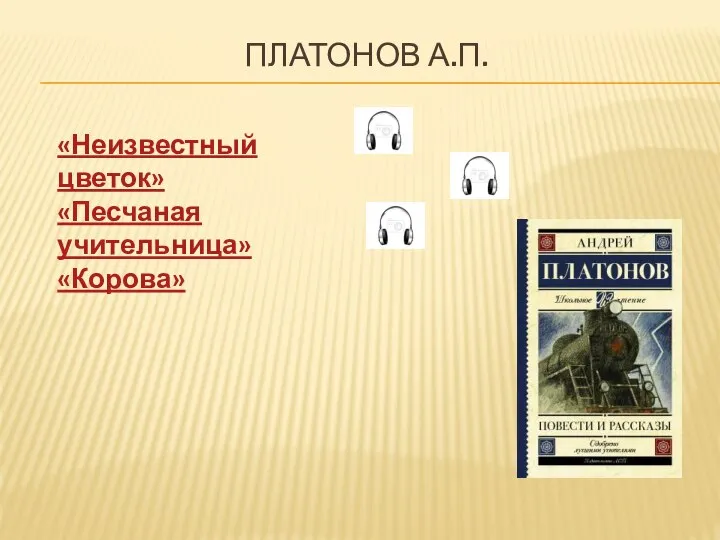 ПЛАТОНОВ А.П. «Неизвестный цветок» «Песчаная учительница» «Корова»