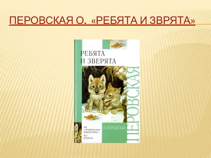 ПЕРОВСКАЯ О. «РЕБЯТА И ЗВРЯТА»