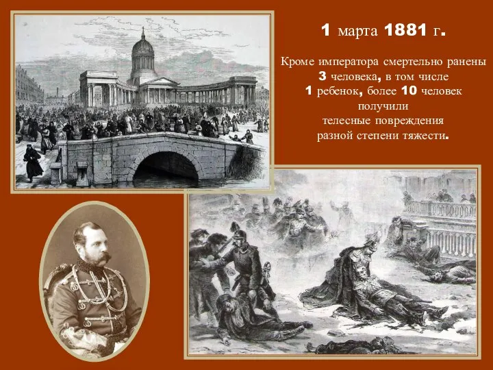 1 марта 1881 г. Кроме императора смертельно ранены 3 человека, в