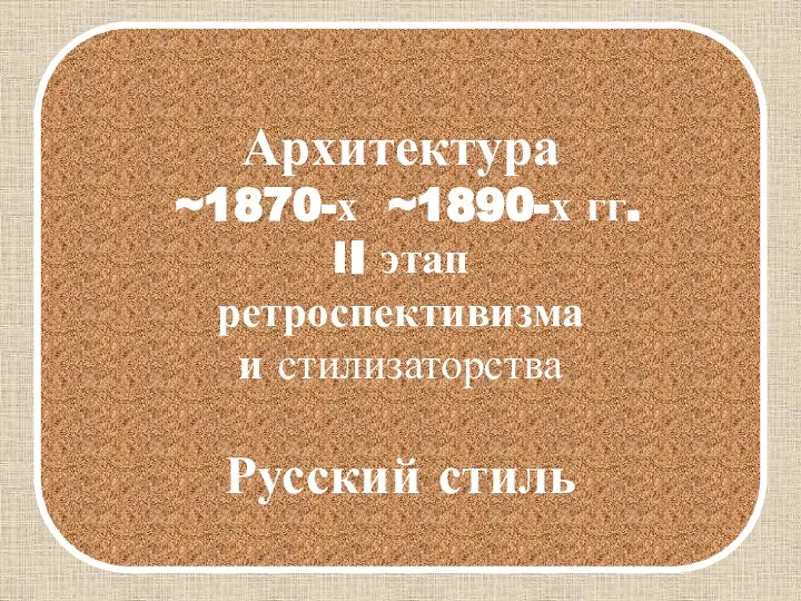 Архитектура ~1870-х ~1890-х гг. II этап ретроспективизма и стилизаторства Русский стиль