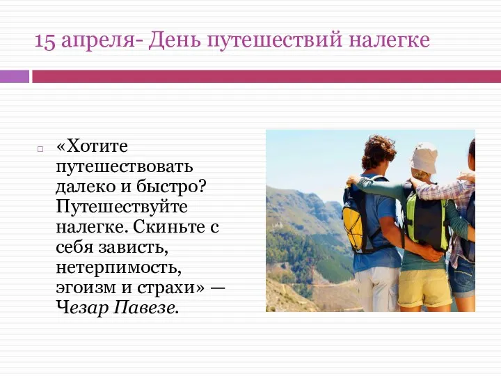 15 апреля- День путешествий налегке «Хотите путешествовать далеко и быстро? Путешествуйте