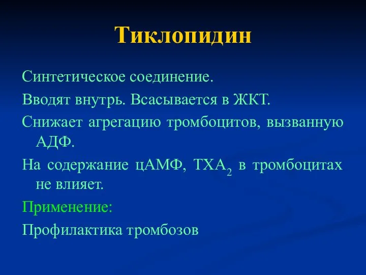 Тиклопидин Синтетическое соединение. Вводят внутрь. Всасывается в ЖКТ. Снижает агрегацию тромбоцитов,