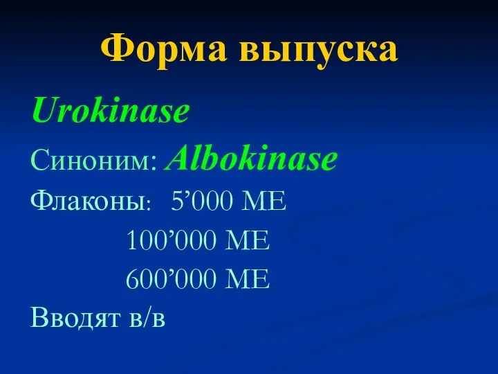Форма выпуска Urokinase Синоним: Albokinase Флаконы: 5’000 МЕ 100’000 МЕ 600’000 МЕ Вводят в/в