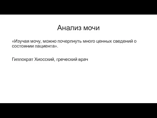 Анализ мочи «Изучая мочу, можно почерпнуть много ценных сведений о состоянии пациента». Гиппократ Хиосский, греческий врач