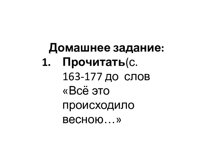 Домашнее задание: Прочитать(с. 163-177 до слов «Всё это происходило весною…»