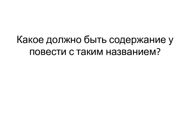 Какое должно быть содержание у повести с таким названием?