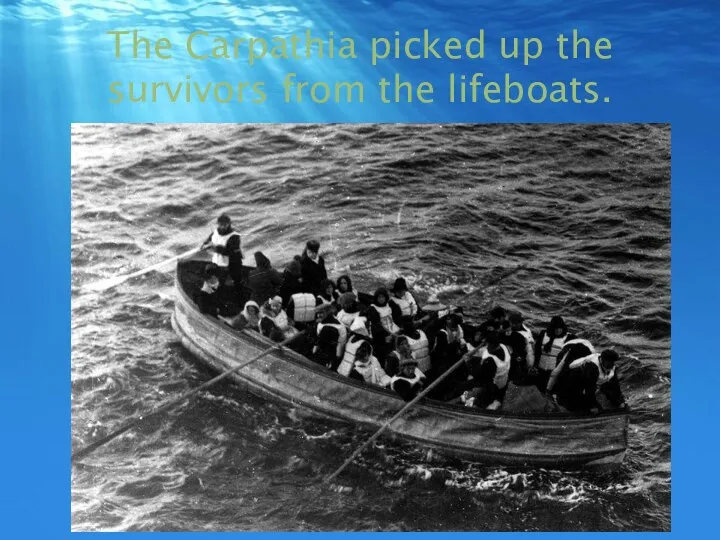 The Carpathia picked up the survivors from the lifeboats.