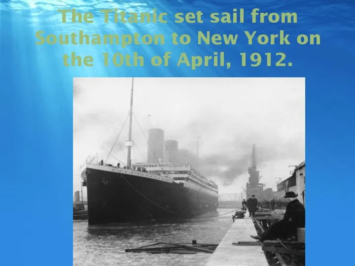 The Titanic set sail from Southampton to New York on the 10th of April, 1912.