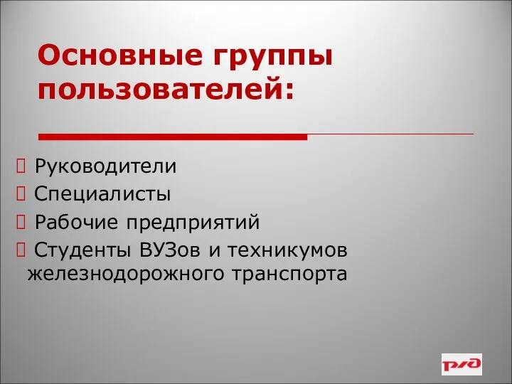 Основные группы пользователей: Руководители Специалисты Рабочие предприятий Студенты ВУЗов и техникумов железнодорожного транспорта