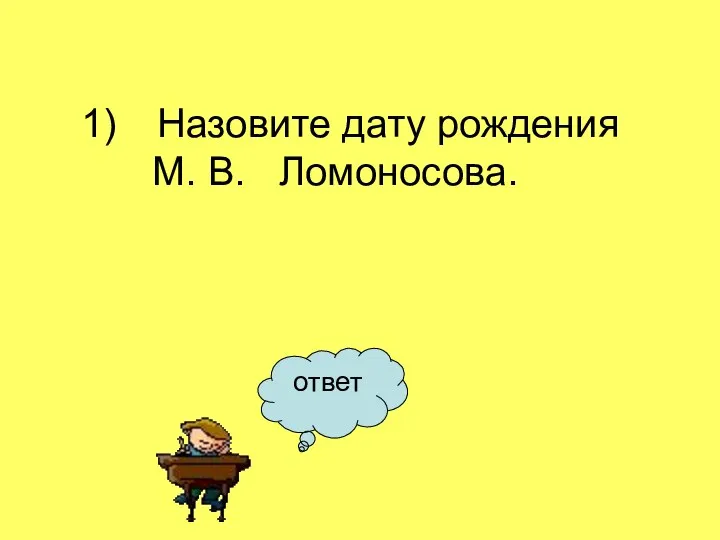 ответ Назовите дату рождения М. В. Ломоносова.