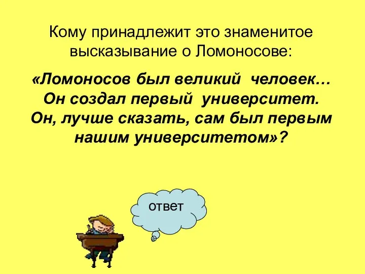 ответ Кому принадлежит это знаменитое высказывание о Ломоносове: «Ломоносов был великий