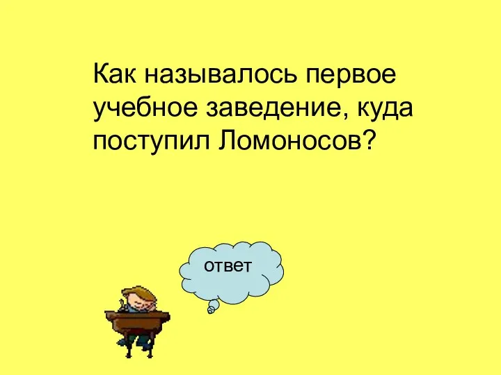 Как называлось первое учебное заведение, куда поступил Ломоносов? ответ