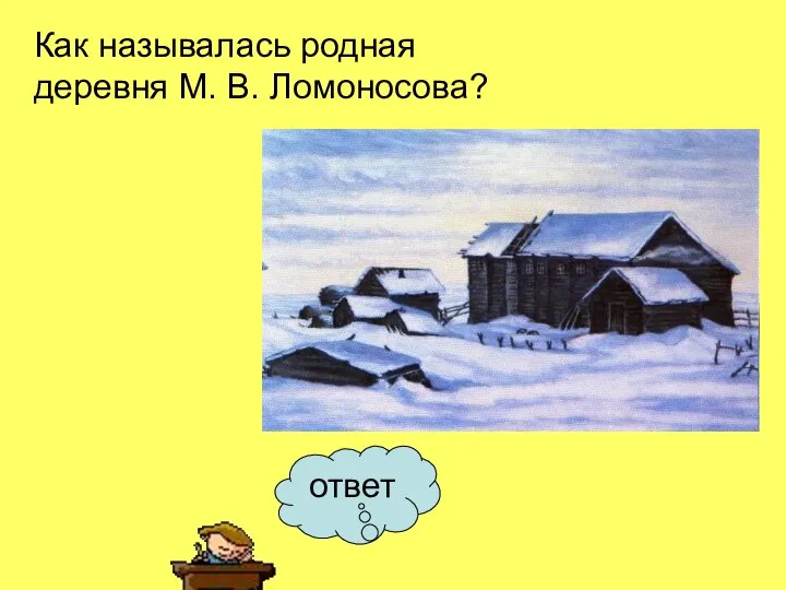 ответ Как называлась родная деревня М. В. Ломоносова?