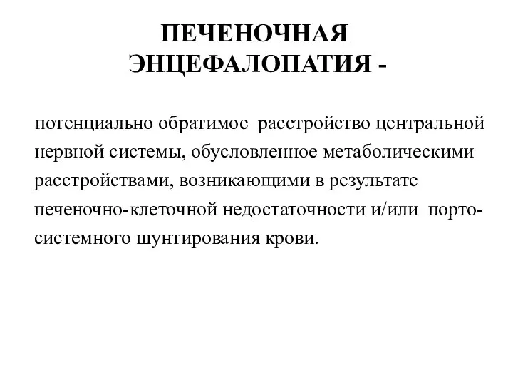 ПЕЧЕНОЧНАЯ ЭНЦЕФАЛОПАТИЯ - потенциально обратимое расстройство центральной нервной системы, обусловленное метаболическими