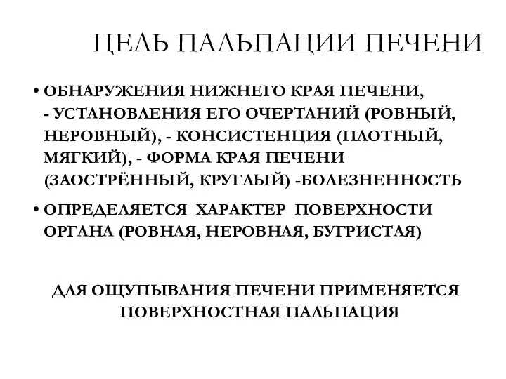 ЦЕЛЬ ПАЛЬПАЦИИ ПЕЧЕНИ ОБНАРУЖЕНИЯ НИЖНЕГО КРАЯ ПЕЧЕНИ, - УСТАНОВЛЕНИЯ ЕГО ОЧЕРТАНИЙ