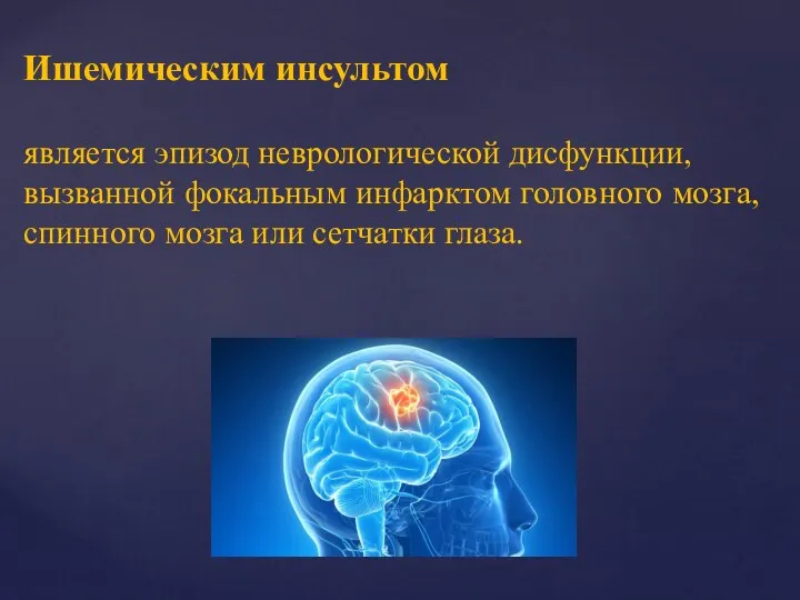 Ишемическим инсультом является эпизод неврологической дисфункции, вызванной фокальным инфарктом головного мозга, спинного мозга или сетчатки глаза.