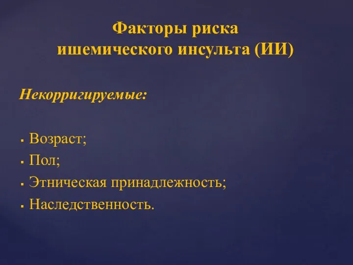 Факторы риска ишемического инсульта (ИИ) Некорригируемые: Возраст; Пол; Этническая принадлежность; Наследственность.