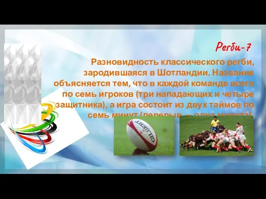 Регби-7 Разновидность классического регби, зародившаяся в Шотландии. Название объясняется тем, что