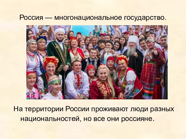 Россия — многонациональное государство. На территории России проживают люди разных национальностей, но все они россияне.