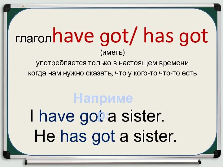 глаголhave got/ has got (иметь) употребляется только в настоящем времени когда