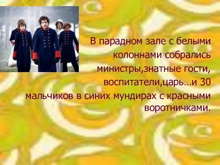 В парадном зале с белыми колоннами собрались министры,знатные гости, воспитатели,царь…и 30