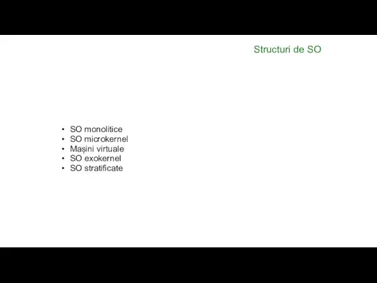 Structuri de SO SO monolitice SO microkernel Mașini virtuale SO exokernel SO stratificate